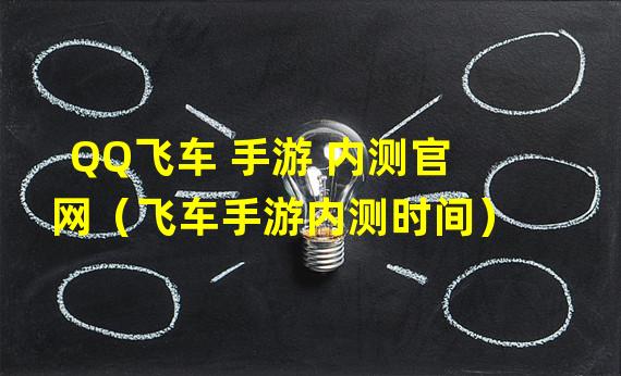 QQ飞车 手游 内测官网（飞车手游内测时间）